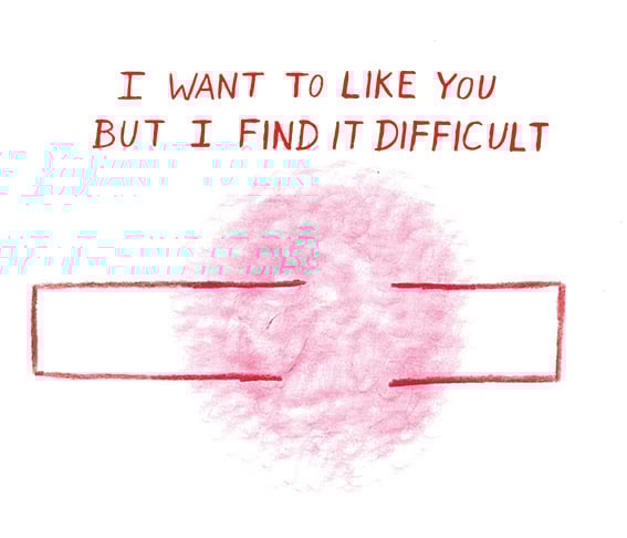 I Want to Like You But I Find It Difficult